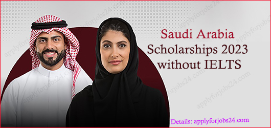Saudi Arabia Scholarships 2023 without IELTS