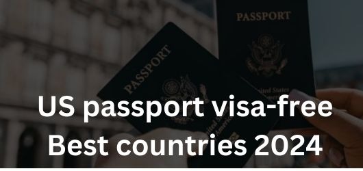 US passport visa-free Best countries 2024