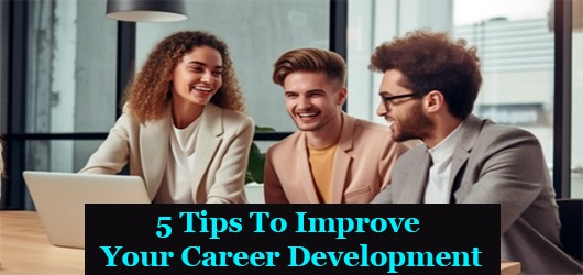 5 Tips To Improve Your Career Development