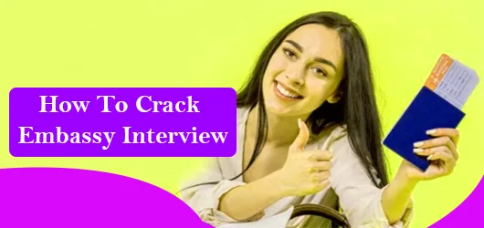 How To Crack Embassy Interview?